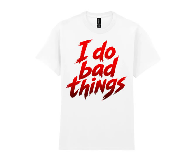 I do bad things