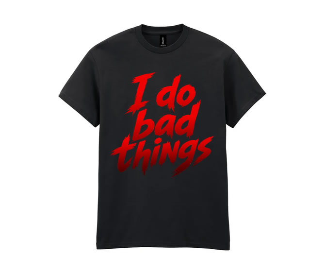 I do bad things